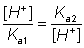 [H+]/Ka1 = Ka2/[H+]