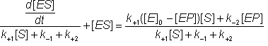 (d[ES]/dt )/(k+1[S] + k-1 + k+2) +[ES] = (k+1{[E]0 - [EP]}[S] + k-2[EP] )/(k+1[S] + k-1 + k+2)