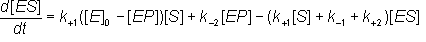 d[ES]/dt = k+1{[E]0 - [EP]}[S] + k-2[EP] - (k+1[S] + k-1 + k+2)[ES]