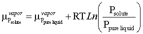 chemical potential of the vapor over a solution = chemical potential of the vapor over a pure liquid + RTLn(vapor pressure/vapor pressure of the pure liquid)