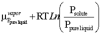 chemical potential of the vapor over a pure liquid + RTLn(vapor pressure/vapor pressure of the pure liquid)